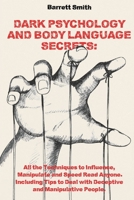 Dark Psychology and Body Language Secrets: All the Techniques to Influence, Manipulate and Speed Read Anyone. Including Tips to Deal with Deceptive and Manipulative People. B08N3R7JQV Book Cover