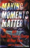 Making Moments Matter: 89 Tools for Taking Charge of Your Time 0963176641 Book Cover