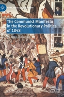 The Communist Manifesto in the Revolutionary Politics of 1848: A Critical Evaluation 3030994635 Book Cover