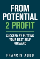 From Potential 2 Profit: Succeed by Putting Your Best Self Forward 1664156453 Book Cover