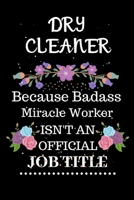 Dry cleaner Because Badass Miracle Worker Isn't an Official Job Title: Lined Journal Notebook Gift for Dry cleaner. Notebook / Diary / Thanksgiving & Christmas Gift For Dry cleaner 1711857742 Book Cover