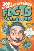 Stupidly Strange Facts For Curious Kids: Fully Illustrated & Interactive Facts & Trivia Quizzes about the World's Strangest Things! Including History, ... & More! B0FYW2FCFH Book Cover