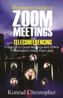 Beginners Guide to Zoom Meetings And Teleconferencing: A Manual to Cloud Meetings and Online Presentations using Zoom App B088SNNZND Book Cover