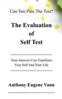 The Evaluation of Self Test: Can You Pass The Test? Your Answers Can Transform Your Self and Your Life 1675666733 Book Cover