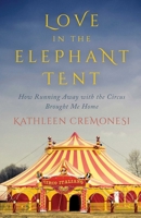 Love in the Elephant Tent: How Running Away with the Circus Brought Me Home 1770412522 Book Cover