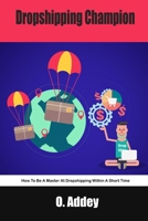 Dropshipping Champion: How To Be A Master At Dropshipping Within A Short Time B09HFRXW1B Book Cover
