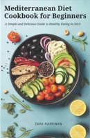 Mediterranean Diet Cookbook for Beginners: A Simple and Delicious Guide to Healthy Eating in 2023 B0CKPV642Y Book Cover