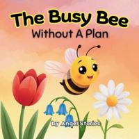 The Busy Bee Without a Plan for Kids Ages 2-7 years old: A Rhyming Toddler Story About Focus, Planning, Emotional Regulation & Learning to Slow Down — ... Early Readers & Bedtime Routines B0G34ZFGR4 Book Cover