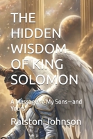 THE HIDDEN WISDOM OF KING SOLOMON: A Message to My Sons—and Yours B0H494G45Z Book Cover