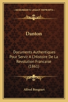 Danton: Documents Authentiques Pour Servir A L'Histoire De La Revolution Francaise (1861) 1274483336 Book Cover