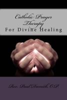 Catholic Prayer Therapy: For Divine Healing 1523341165 Book Cover