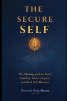 The Secure Self: The 10-Step path to Inner Stability, Outer Impact and Real Self-Mastery B0G5DQX7MG Book Cover