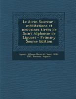 Le Divin Sauveur: Meditations Et Neuvaines Tirees de Saint Alphonse de Liguori - Primary Source Edition 1179633113 Book Cover