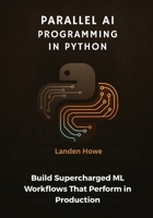 Parallel AI Programming in Python: Build Supercharged ML Workflows That Perform in Production B0FWQTCQHK Book Cover