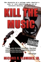 Kill the Music: The chronicle of a college radio idealist's rock 'n' roll rebellion in an era of intrusive morality and censorship 1439234477 Book Cover