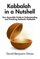 Kabbalah in a Nutshell: Your Accessible Guide to Understanding and Practicing Authentic Kabbalah B0F2MYY8JQ Book Cover