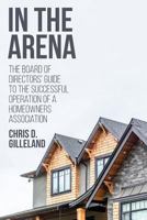 In the Arena: The Board of Directors' Guide to the Successful Operation of a Homeowners Association 0692918949 Book Cover