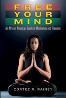 Free Your Mind: An African American Guide to Meditation and Freedom 1492769207 Book Cover