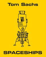 Tom Sachs: Spaceships 084787303X Book Cover