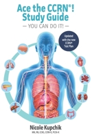 Ace the CCRN You Can Do It! Study Guide 0997834927 Book Cover