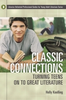 Classic Connections: Turning Teens on to Great Literature (Libraries Unlimited Professional Guides for Young Adult Librarians Series) 1591580722 Book Cover
