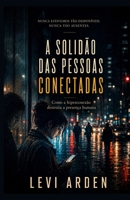 A SOLIDÃO DAS PESSOAS CONECTADAS: Como a hiperconexão destruiu a presença humana (A Consciência Fragmentada) (Portuguese Edition) B0H1BWZBNT Book Cover