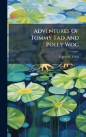 Adventures Of Tommy Tad And Polly Wog 102438800X Book Cover