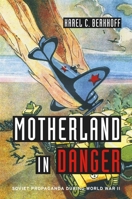 Motherland in Danger: Soviet Propaganda during World War II 0674049241 Book Cover