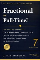 Fractional or Full-Time? The Decision Framework: The 7-Question System That Reveals Exactly When to Hire Fractional Executives | And When You're Wasting Money on the Wrong Solution 1969703636 Book Cover