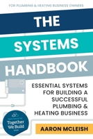 The Systems Handbook: Essential Systems for Building a Successful Plumbing & Heating Business B0FJWRMMW7 Book Cover