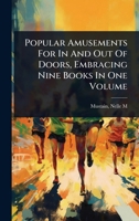 Popular Amusements For In And Out Of Doors, Embracing Nine Books In One Volume 102450686X Book Cover