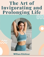 The Art of Invigorating and Prolonging Life: By Food, Clothes, Air, Exercise, and Sleep 1805474464 Book Cover