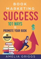 Book Marketing Success: 101 Ways to Promote Your Book (Author Journey Success Toolkit) 1737209608 Book Cover