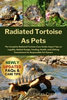 RADIATED TORTOISE AS PETS: The Complete Radiated Tortoise Care Guide: Expert Tips on Legality, Habitat Design, Feeding, Health, and Lifelong Commitment for Responsible Pet Owners B0FR2JQHTC Book Cover