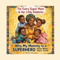 Why My Mommy Is a Superhero: Even When She's Tired - A Heartwarming Story for Kids of Single Moms Ages 3-8 B0HGWWW29Q Book Cover
