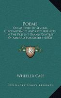 Poems: Occasioned By Several Circumstances And Occurrences In The Present Grand Contest Of America For Liberty 1437029817 Book Cover