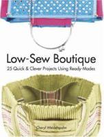Low-sew Boutique: 25 Quick & Clever Projects Using Ready-mades 0896894347 Book Cover