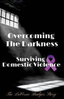 Overcoming The Darkness: Surviving Domestic Violence 1544093454 Book Cover