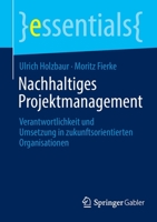 Nachhaltiges Projektmanagement: Verantwortlichkeit und Umsetzung in zukunftsorientierten Organisationen (essentials) 3658370300 Book Cover