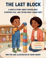 THE LAST BLOCK: A Gentle Story About Big Feelings, Stopping Play, and Trying What Comes Next (Social Emotional Learning) (Little Steps, Big Feelings) B0HFYGXCBW Book Cover