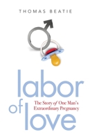 Labor of Love: The Story of One Man's Extraordinary Pregnancy 1580053009 Book Cover