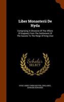 Liber Monasterii De Hyda: Comprising A Chronicle Of The Affairs Of England, From The Settlement Of The Saxons To The Reign Of King Cnut ... 1378313453 Book Cover