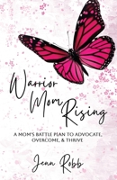 Warrior Mom Rising: A Mom's Battle Plan To Advocate, Overcome, & Thrive B0F91L25GL Book Cover