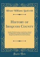 History of Iroquois County: Together With Historic Notes on the Northwest, Gleaned From Early Authors, Old Maps and Manuscripts, Private and Official ... Out-of-the-Way Sources 0282448470 Book Cover