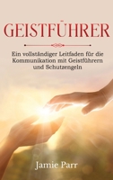 Geistführer: Ein vollständiger Leitfaden für die Kommunikation mit Geistführern und Schutzengeln 1761039393 Book Cover