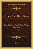 Hymns And Their Tunes: Selected For Public And Private Worship 1436879116 Book Cover
