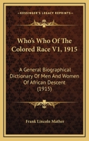 Who's Who Of The Colored Race V1, 1915: A General Biographical Dictionary Of Men And Women Of African Descent 1120956544 Book Cover