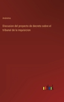 Discusión Del Proyecto De Decreto Sobre El Tribunal De La Inquisición... 1143416546 Book Cover