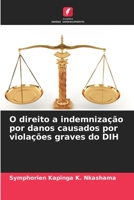 O direito a indemnização por danos causados por violações graves do DIH 6206208273 Book Cover