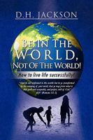 Be In The World, Not Of The World! 1441503897 Book Cover